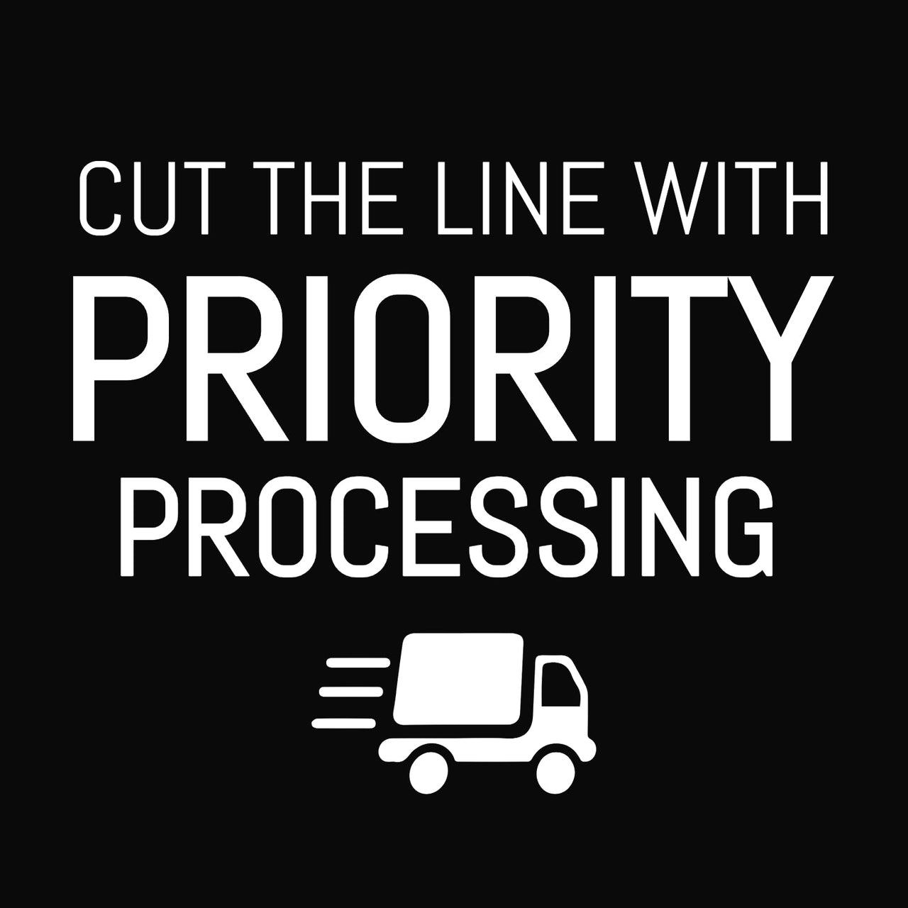 Priority Processing - Skip the Line - Love You This Much